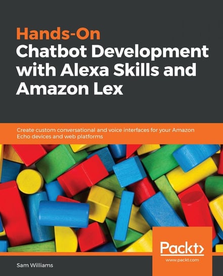 Hands-On Chatbot Development with Alexa Skills and Amazon Lex Sam Williams
