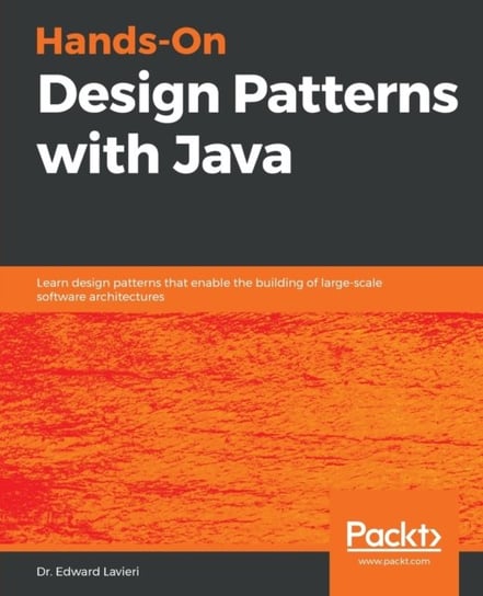 Hands-On Design Patterns with Java: Learn design patterns that enable the building of large-scale so Lavieri Edward