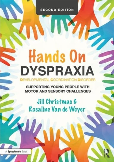 Hands on Dyspraxia: Developmental Coordination Disorder: Supporting Young People with Motor and Sens Jill Christmas, Rosaline Van de Weyer