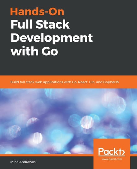 Hands-On Full Stack Development with Go Mina Andrawos