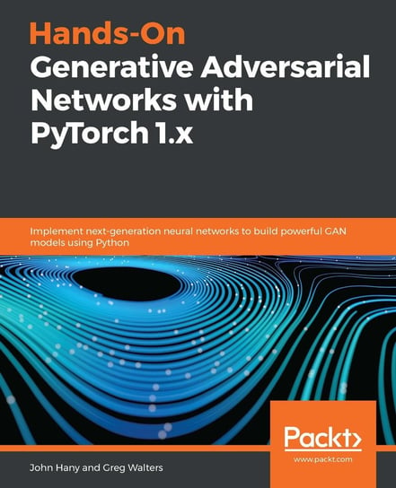 Hands-On Generative Adversarial Networks with PyTorch 1.x Greg Walters, John Hany