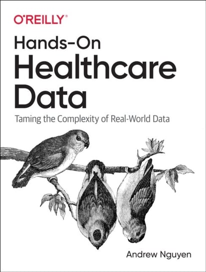 Hands-On Healthcare Data: Taming the Complexity of Real-World Data Andrew Nguyen