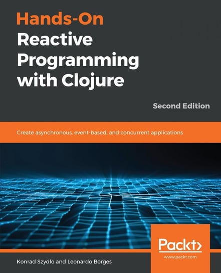 Hands-On Reactive Programming with Clojure Konrad Szydlo, Leonardo Borges