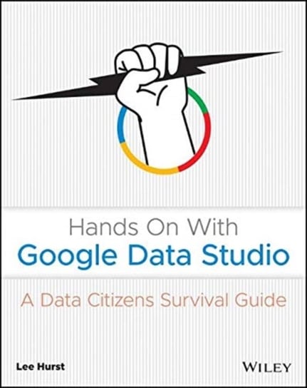 Hands On With Google Data Studio: A Data Citizens Survival Guide Lee Hurst