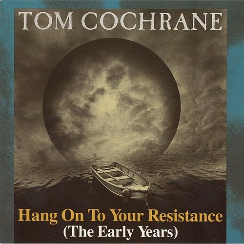 Hang On To Your Resistance (The Early Years) Tom Cochrane