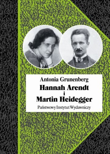 Hannah Arendt i Martin Heidegger. Historia pewnej miłości Grunenberg Antonia