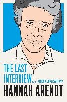 Hannah Arendt: The Last Interview Arendt Hannah