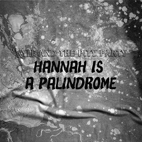 Hannah Is A Palindrome Kyle & The Pity Party