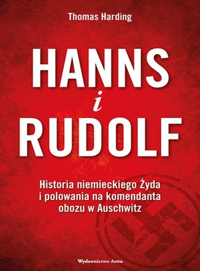 Hanns i Rudolf. ﻿Historia niemieckiego Żyda i polowania na komendanta obozu w Auschwitz Harding Thomas