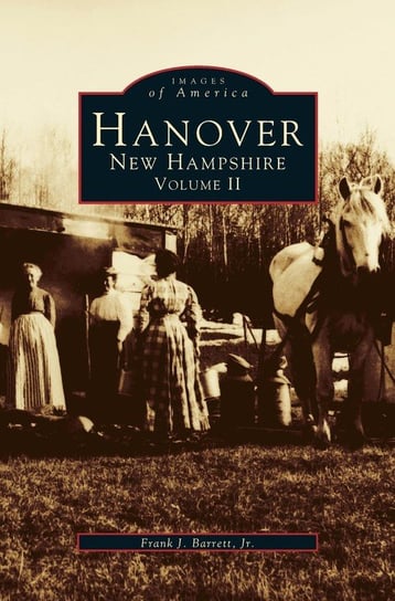 Hanover, New Hampshire, Volume II Barrett Frank J. Jr.