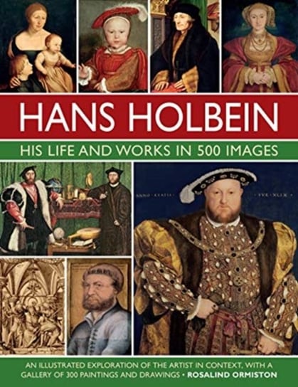 Hans Holbein. His Life and Works in 500 Images Ormiston Rosalind