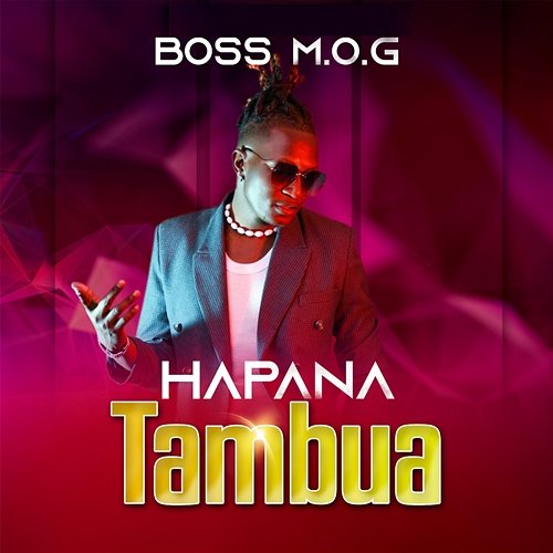 Hapana Tambua Boss M.O.G