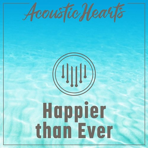 Happier Than Ever Acoustic Hearts