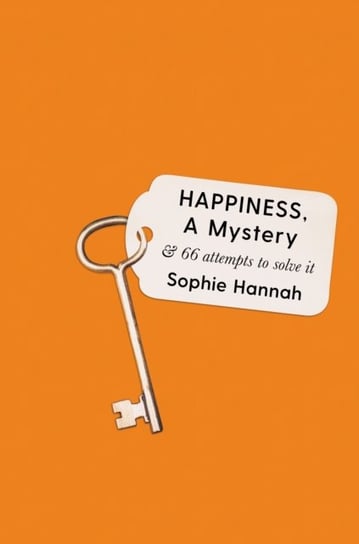 Happiness, a Mystery. And 66 Attempts to Solve It Hannah Sophie