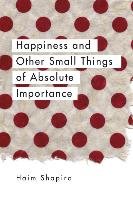 Happiness and Other Small Things of Absolute Importance Shapira Haim