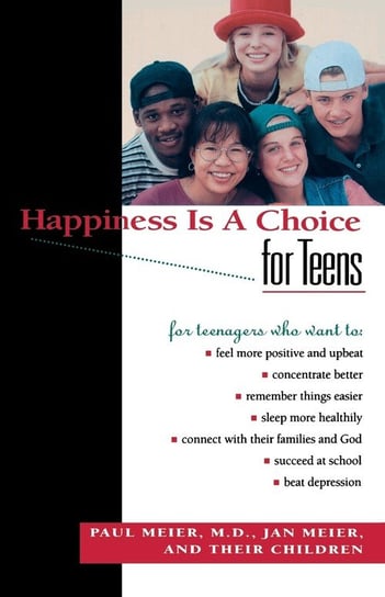 Happiness Is a Choice for Teens Paul M.D. Meier