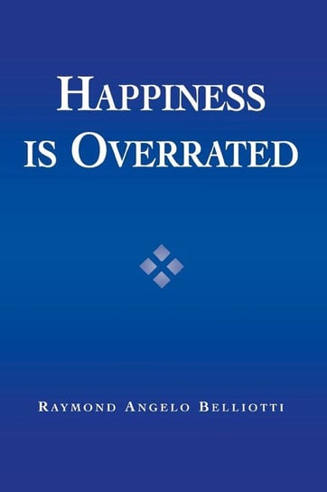 Happiness Is Overrated Belliotti Raymond Angelo