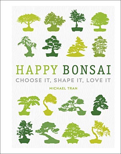 Happy Bonsai. Choose It, Shape It, Love It Michael Tran