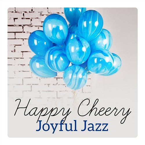 Happy Cheery Joyful Jazz - Music to Celebrate 2018 Calming Jazz Relax Academy