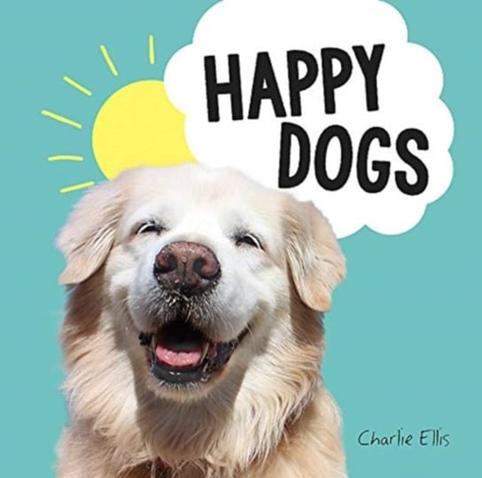 Happy Dogs: Photos of the Happiest Pups and Doggos in the World Charlie Ellis