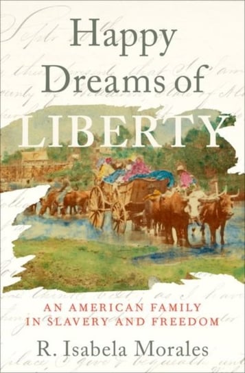 Happy Dreams of Liberty: An American Family in Slavery and Freedom Opracowanie zbiorowe