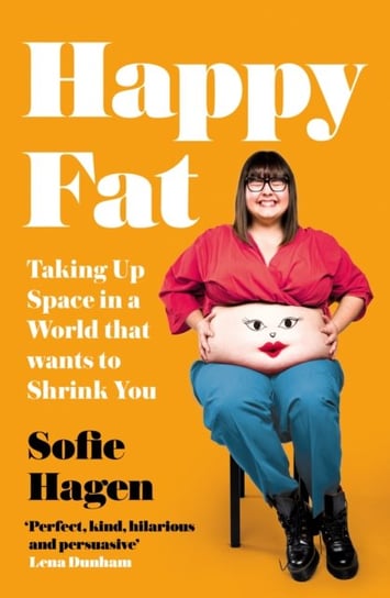 Happy Fat. Taking Up Space in a World That Wants to Shrink You Hagen Sofie
