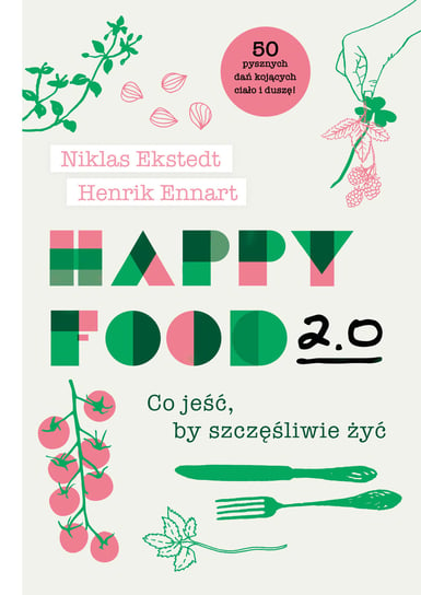 Happy Food 2.0. Co jeść, by szczęśliwie żyć Ekstedt Niklas, Ennart Henrik