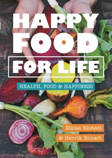 Happy Food for Life. Health, food & happiness Ennart Henrik, Ekstedt Niklas