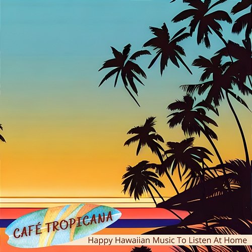 Happy Hawaiian Music to Listen at Home Café Tropicana