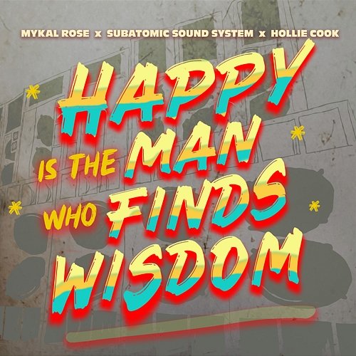 Happy is the Man who Finds Wisdom Mykal Rose, Subatomic Sound System & Hollie Cook