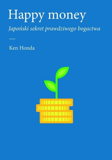 Happy money. Japoński sekret prawdziwego bogactwa Honda Ken