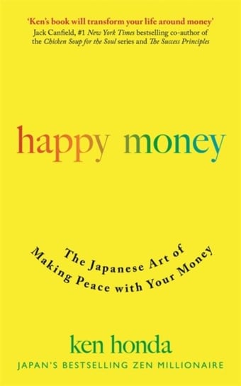 Happy Money. The Japanese Art of Making Peace with Your Money Honda Ken