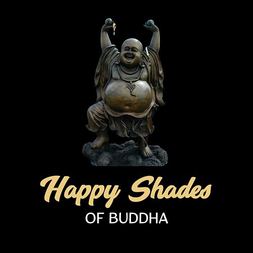 Happy Shades of Buddha – Asian Meditation Music, Positive Thinking, Spiritual Retreat, Mystical Relaxation Therapy Laughing Buddha Universe
