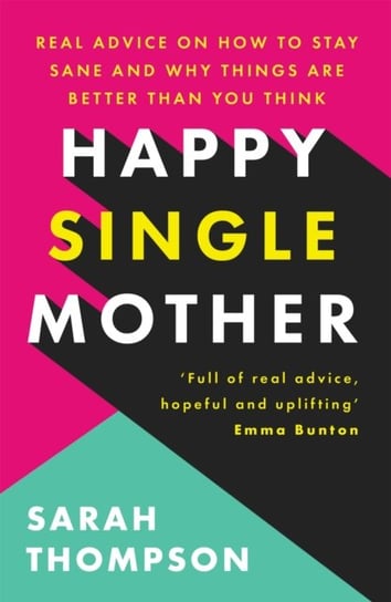 Happy Single Mother: Real advice on how to stay sane and why things are better than you think Sarah Thompson