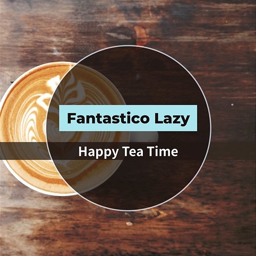 Happy Tea Time Fantastico Lazy