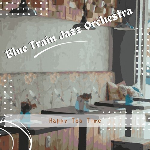 Happy Tea Time Blue Train Jazz Orchestra