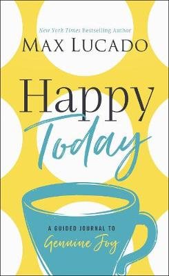 Happy Today: A Guided Journal to Genuine Joy Lucado Max