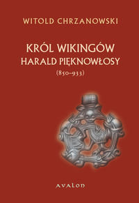 Harald Pięknowłosy Król Wikingów (850-933) Chrzanowski Witold