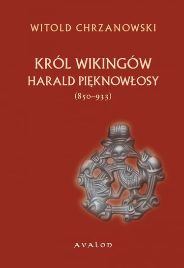 Harald Pięknowłosy (ok. 850-933) Król Wikingów Chrzanowski Witold