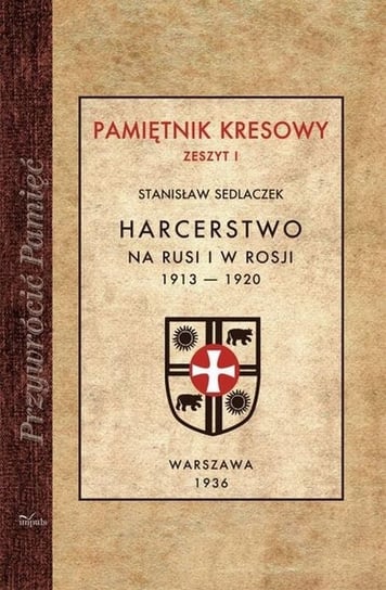 Harcerstwo na Rusi i w Rosji 1913-1920. Pamiętnik kresowy. Zeszyt 1 Sedlaczek Stanisław