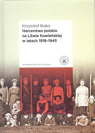Harcerstwo polskie na Litwie Kowieńskiej w latach 1918-1945 Bojko Krzysztof