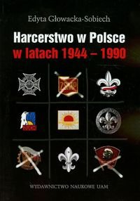Harcerstwo w Polsce w latach 1944-1990 Głowacka-Sobiech Edyta