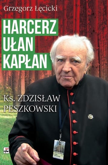 Harcerz Ułan Kapłan. Ks. Zdzisław Peszkowski Łęcicki Grzegorz