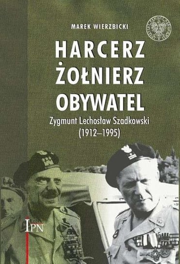 Harcerz. Żołnierz. Obywatel. Zygmunt Lechosław Szadkowski 1912-1995 Wierzbicki Marek