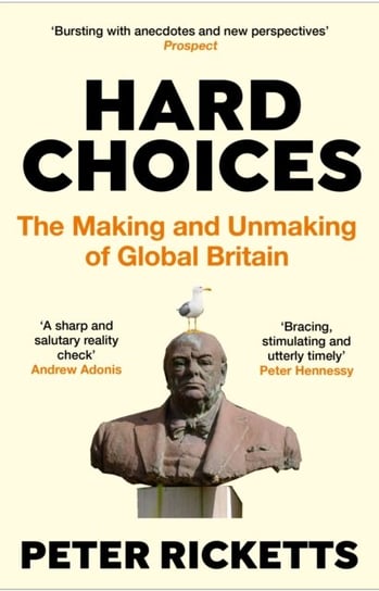 Hard Choices. The Making and Unmaking of Global Britain Peter Ricketts