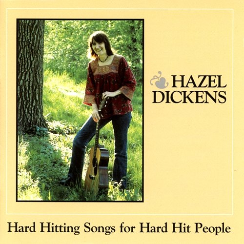 Hard Hitting Songs For Hard Hit People Hazel Dickens