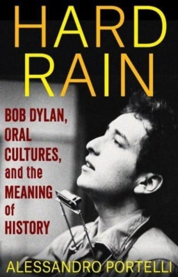 Hard Rain: Bob Dylan, Oral Cultures, and the Meaning of History Opracowanie zbiorowe