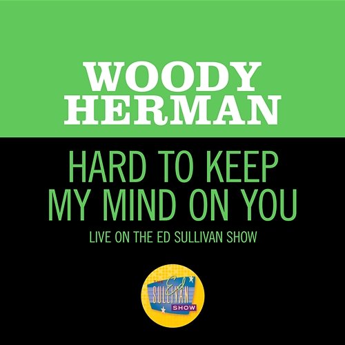 Hard To Keep My Mind On You Woody Herman