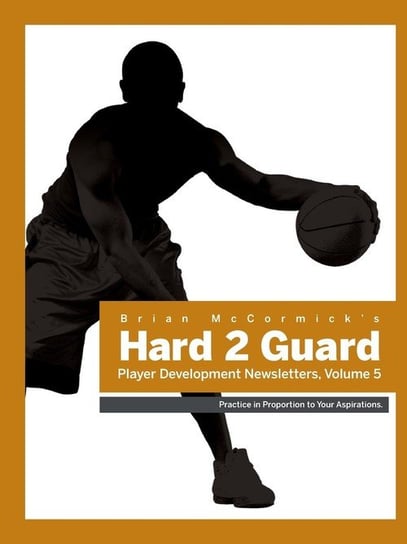 Hard2guard Player Development Newsletters, Volume 5 McCormick Phd Brian