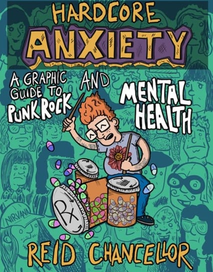Hardcore Anxiety: A Graphic Guide to Punk Rock and Mental Health Reid Chancellor